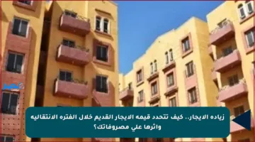 زيادة الإيجار.. كيف تتحدد قيمة الإيجار القديم خلال الفترة الانتقالية وأثرها على مصروفاتك؟
